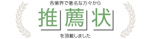 各業界で著名な方々から推薦状を頂戴しました